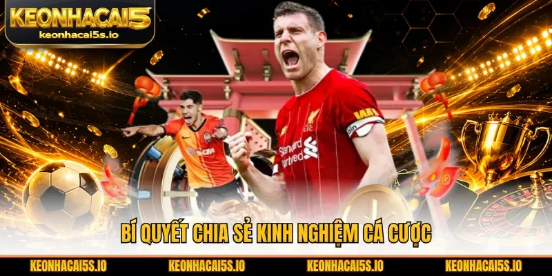 Bí quyết chia sẻ kinh nghiệm cá cược