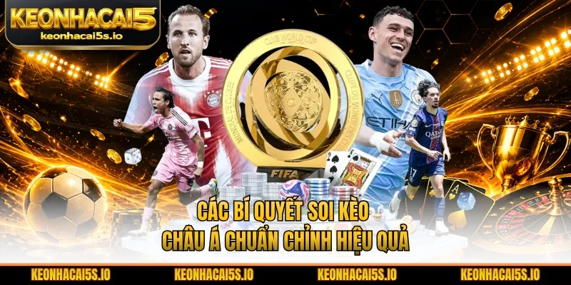 Các bí quyết soi kèo châu Á chuẩn chỉnh hiệu quả