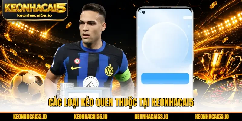 Các loại kèo quen thuộc tại Keonhacai5