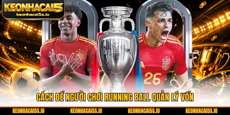Cách để người chơi Running Ball quản lý vốn