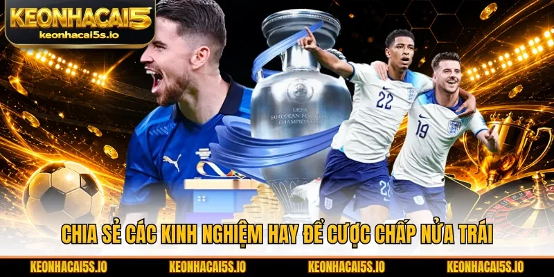 Chia sẻ các kinh nghiệm hay để cược chấp nửa trái