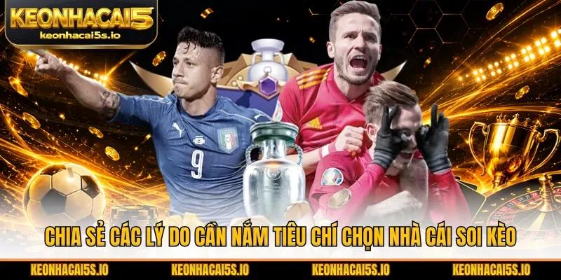 Chia sẻ các lý do cần nắm tiêu chí chọn nhà cái soi kèo