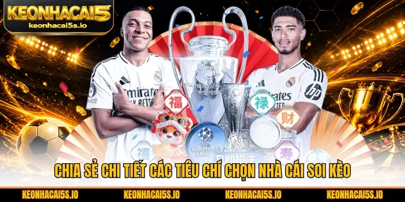 Chia sẻ chi tiết các tiêu chí chọn nhà cái soi kèo