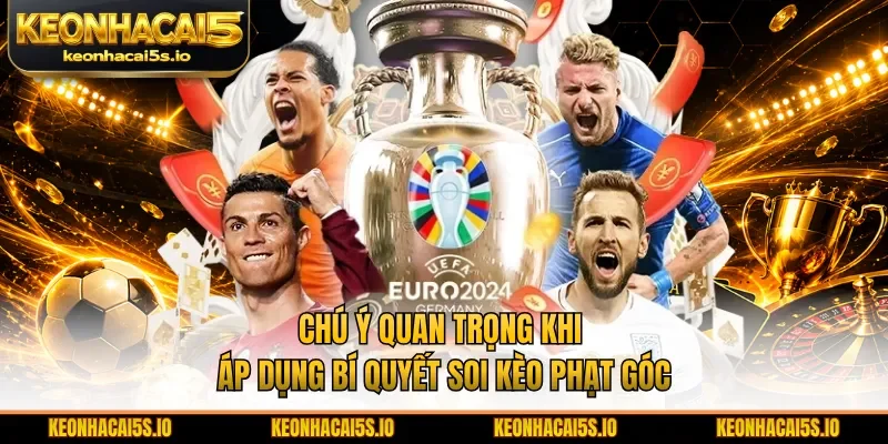 Chú ý quan trọng khi áp dụng bí quyết soi kèo phạt góc
