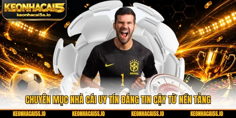 Chuyên mục nhà cái uy tín đáng tin cậy từ nền tảng