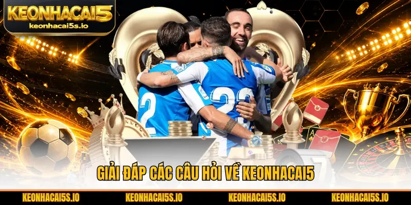 Giải đáp các câu hỏi về Keonhacai5