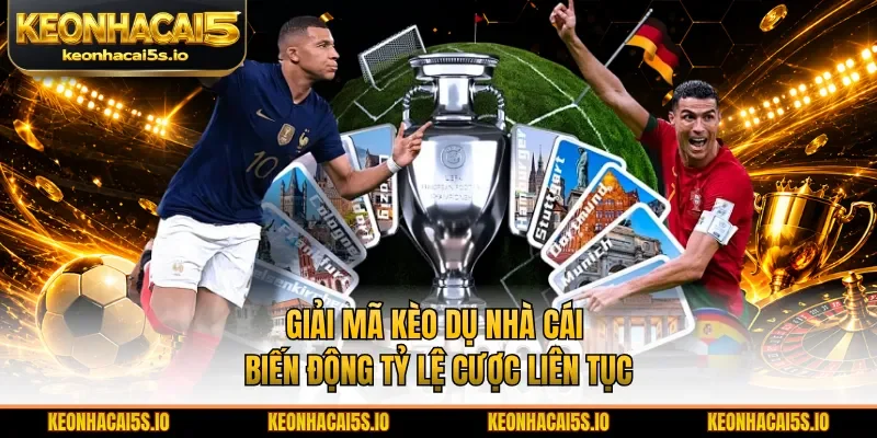 Giải mã kèo dụ nhà cái biến động tỷ lệ cược liên tục