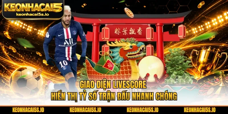 Giao diện Livescore hiển thị tỷ số trận đấu nhanh chóng 
