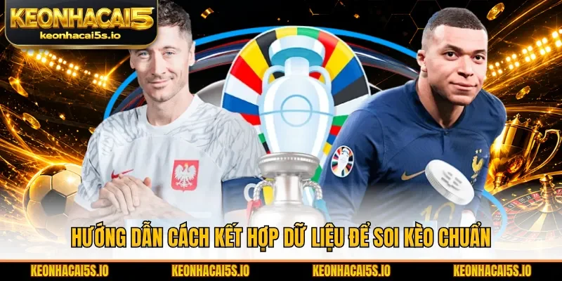 Hướng dẫn cách kết hợp dữ liệu để soi kèo chuẩn