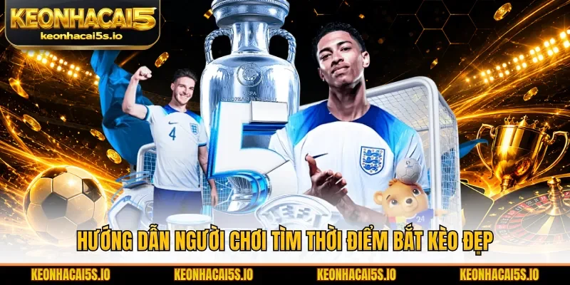 Hướng dẫn người chơi tìm thời điểm bắt kèo đẹp