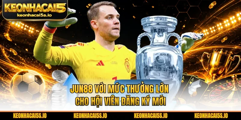Jun88 với mức thưởng lớn cho hội viên đăng ký mới