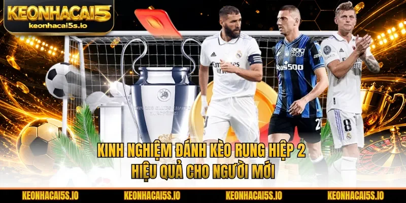 Kinh nghiệm đánh kèo rung hiệp 2