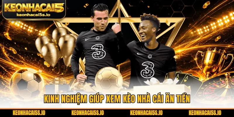 Kinh nghiệm giúp xem kèo nhà cái ăn tiền