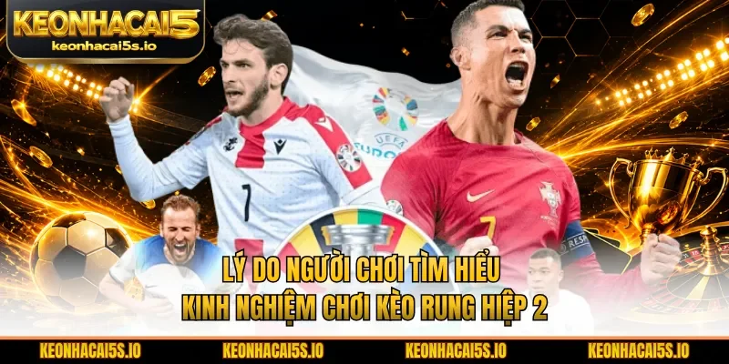 Lý do người chơi tìm hiểu kinh nghiệm chơi kèo rung hiệp 2