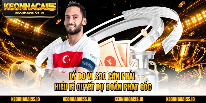 Lý do vì sao cần phải hiểu bí quyết dự đoán phạt góc