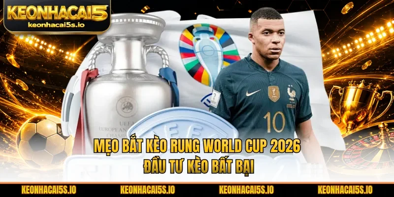 Mẹo bắt kèo rung World Cup 2026