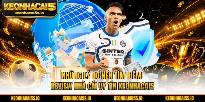 Những lý do nên tìm kiếm Review nhà cái uy tín Keonhacai5