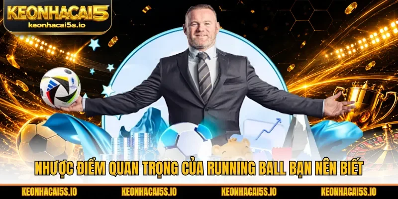 Nhược điểm quan trọng của Running Ball bạn nên biết
