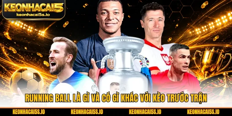 Running Ball là gì và có gì khác với kèo trước trận
