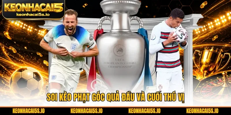 Soi kèo phạt góc quả đầu và cuối thú vị