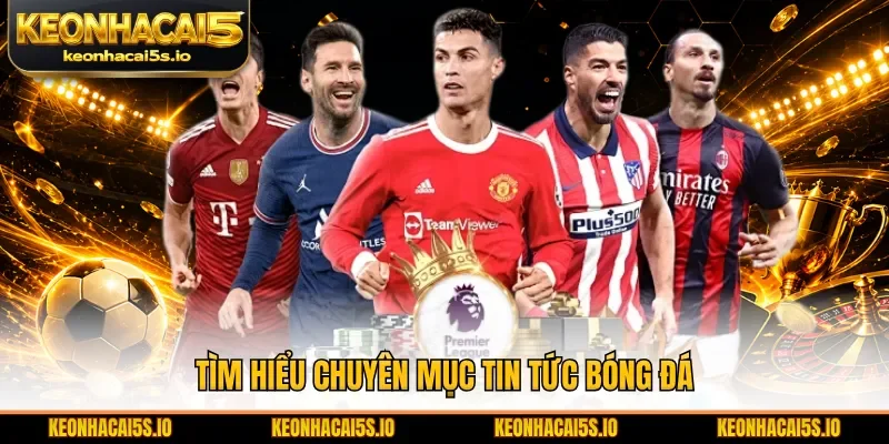 Tìm hiểu chuyên mục tin tức bóng đá
