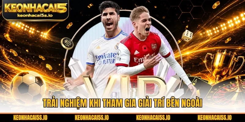 Trải nghiệm khi tham gia giải trí bên ngoài